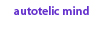 autotelic mind