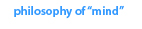 philosophy of "mind"